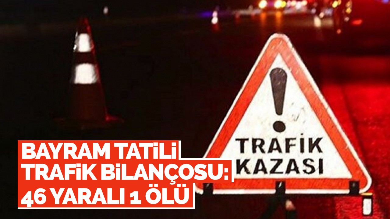 Bayram tatili trafik bilançosu: 46 yaralı 1 ölü