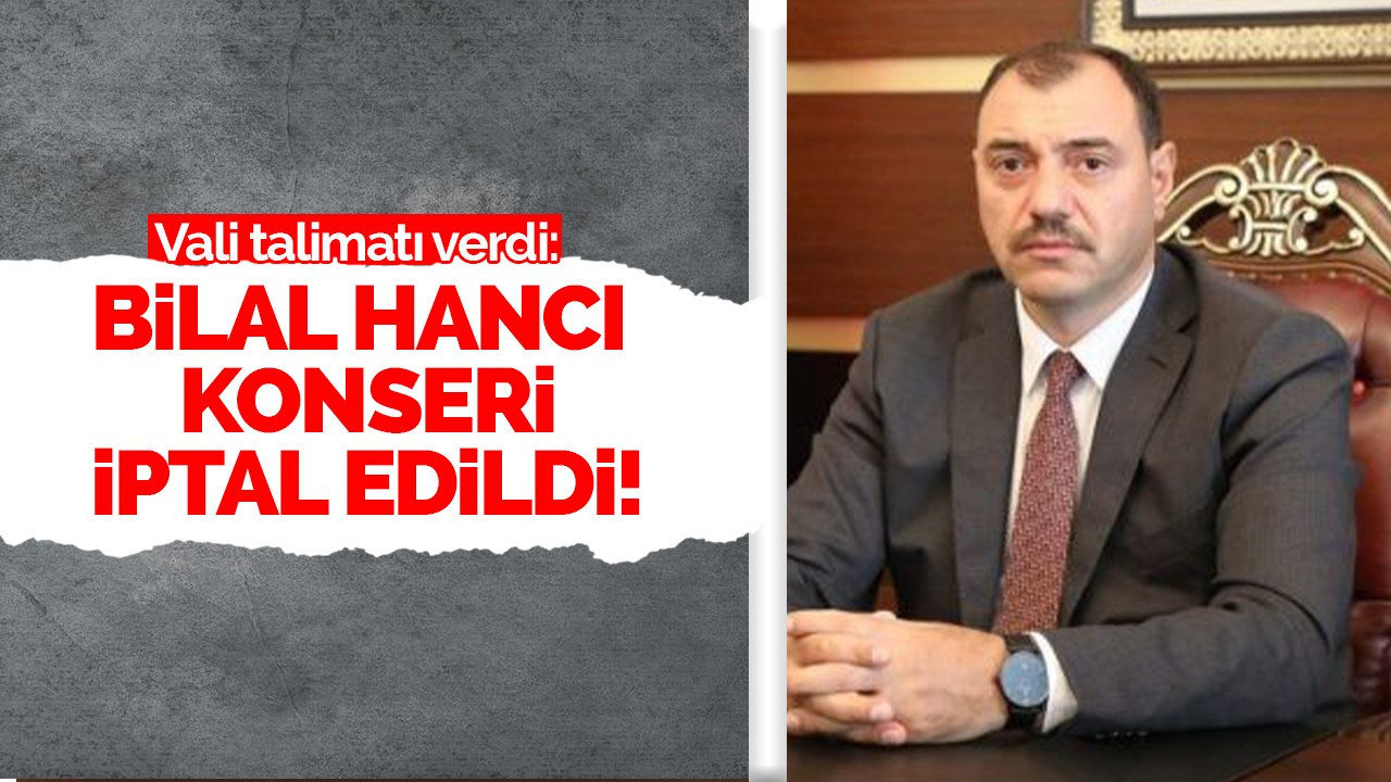 Vali talimatı verdi: Bilal Hancı konseri iptal edildi!