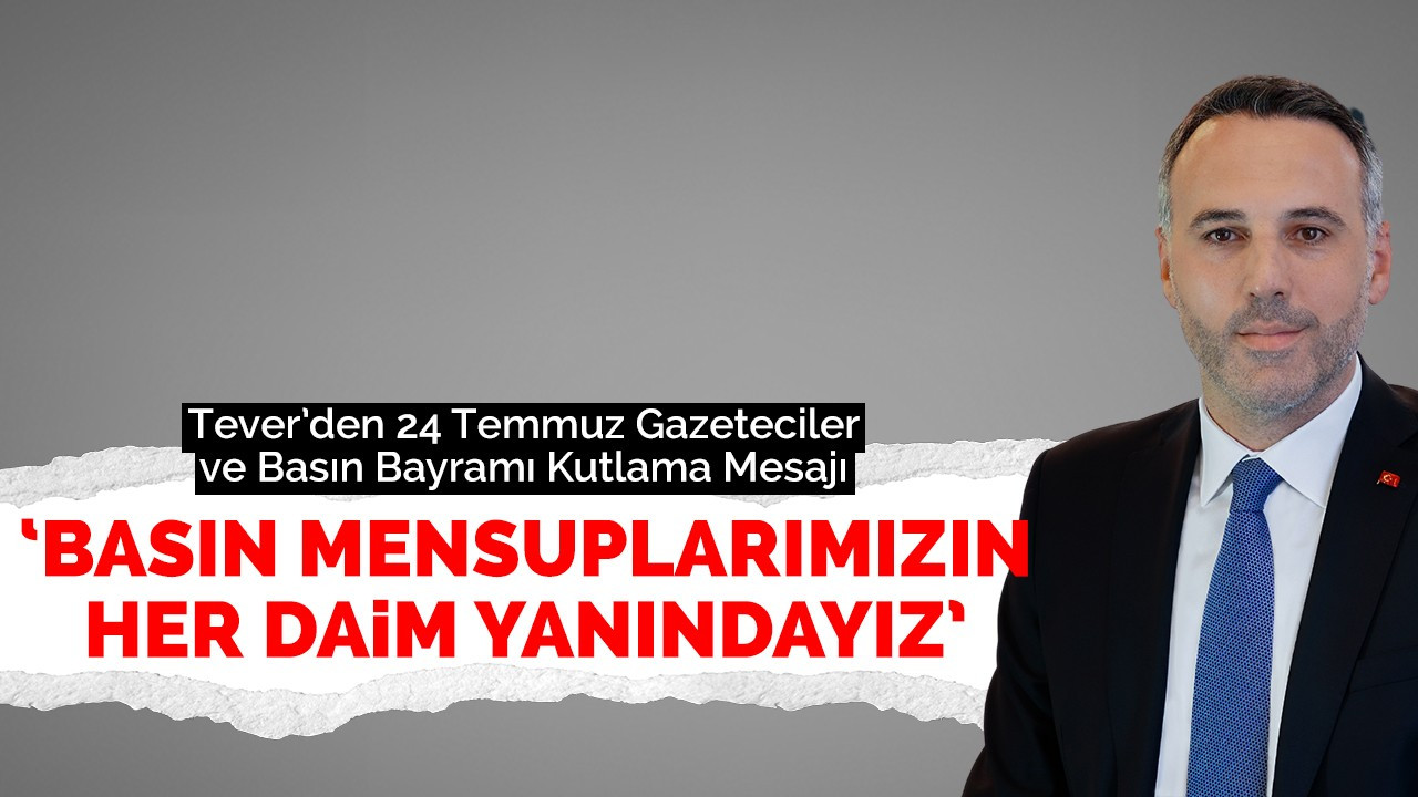 'Basın mensuplarımızın her daim yanındayız'