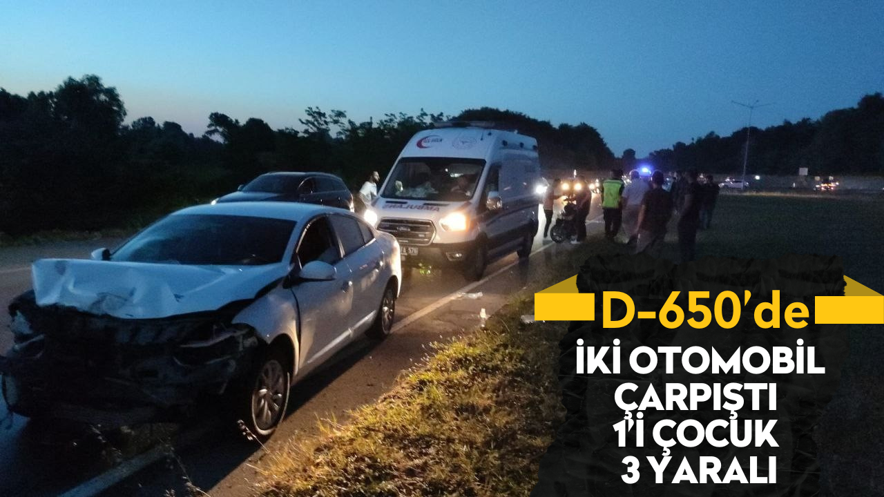 D-650’de iki otomobil çarpıştı: 1’i çocuk 3 yaralı