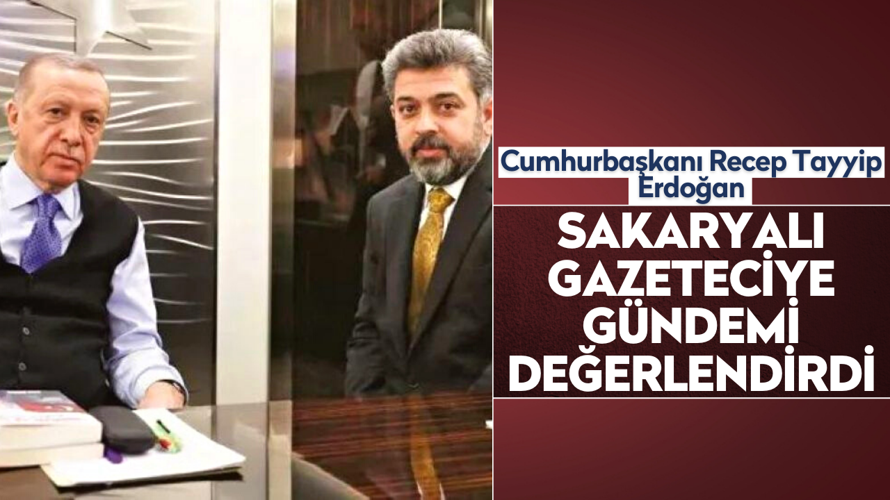 Cumhurbaşkanı Erdoğan Sakaryalı gazeteciye gündemi değerlendirdi