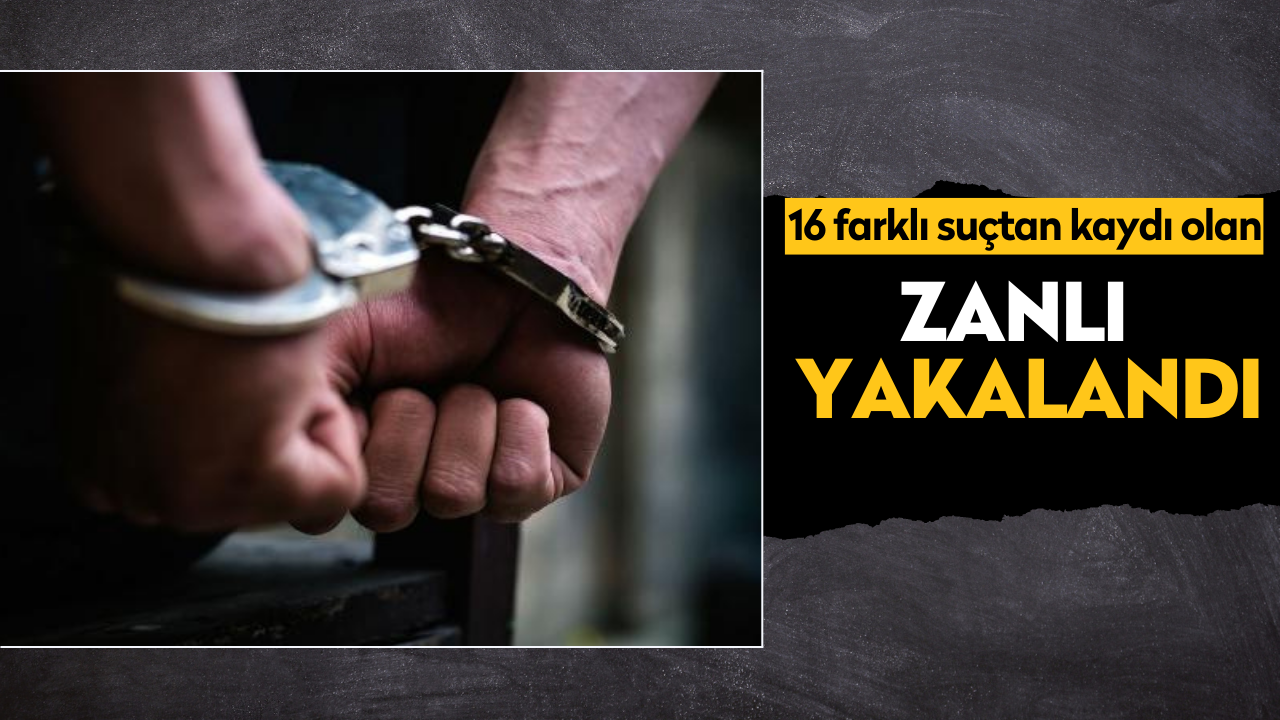 16 farklı suçtan kaydı olan zanlı yakalandı