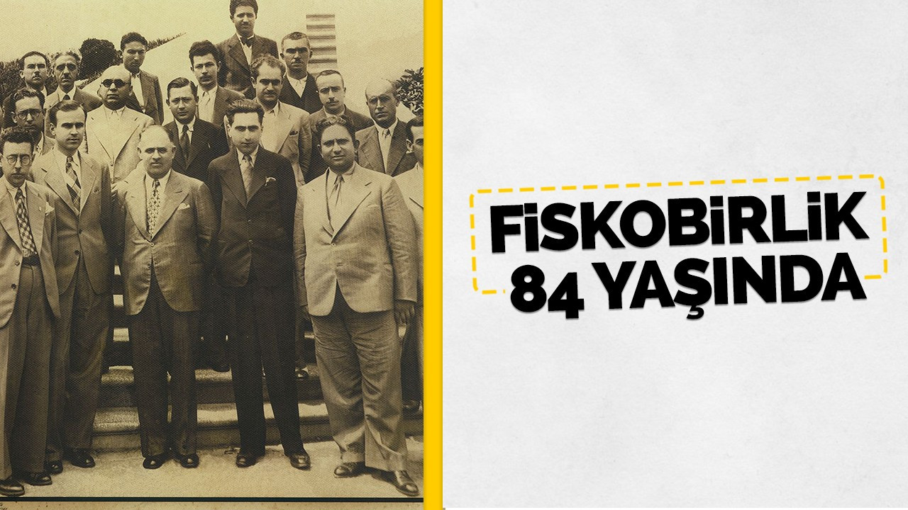 FİSKOBİRLİK 84 YAŞINDA