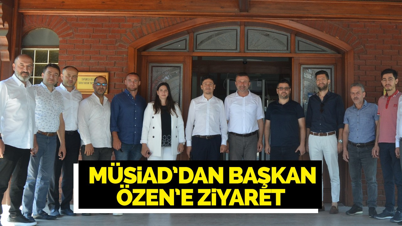 MÜSİAD’dan Başkan Özen’e Ziyaret