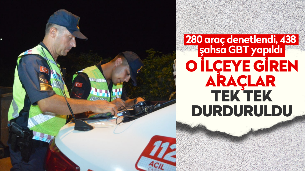 O ilçeye giren araçlar tek tek durduruldu