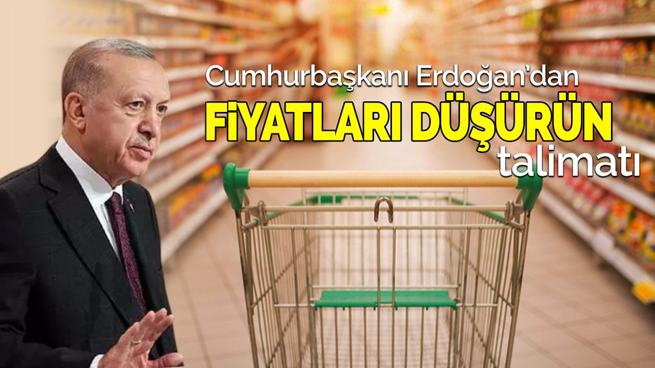 Cumhurbaşkanı Erdoğan'dan fiyatları düşürün talimatı