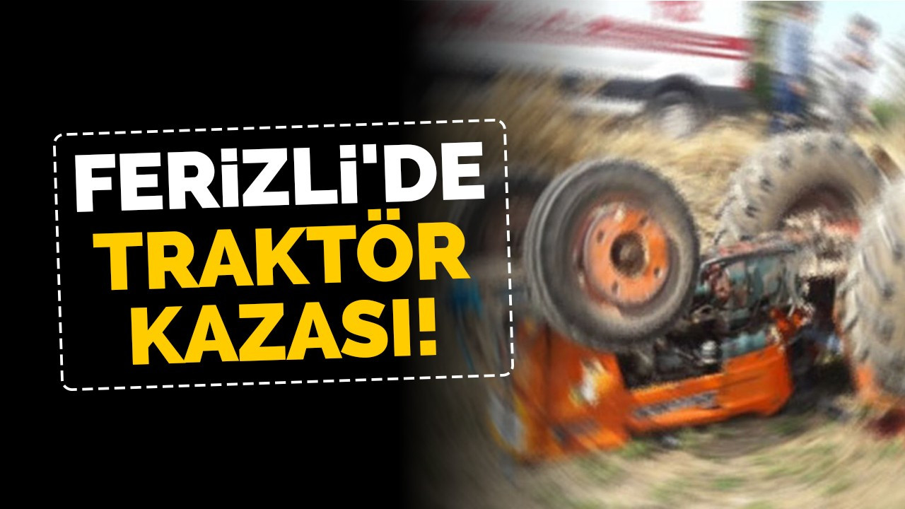 Ferizli'de traktör kazası!