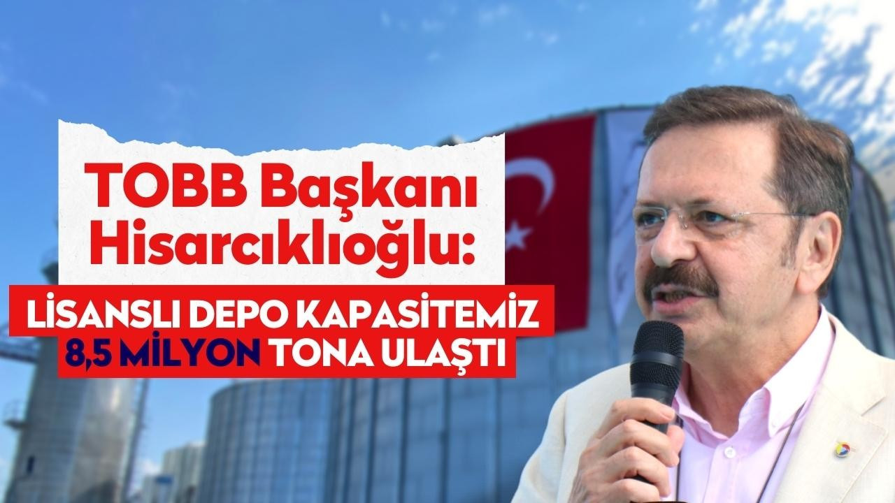 TOBB Başkanı Hisarcıklıoğlu: “Lisanslı depo kapasitemiz 8,5 milyon tona ulaştı”