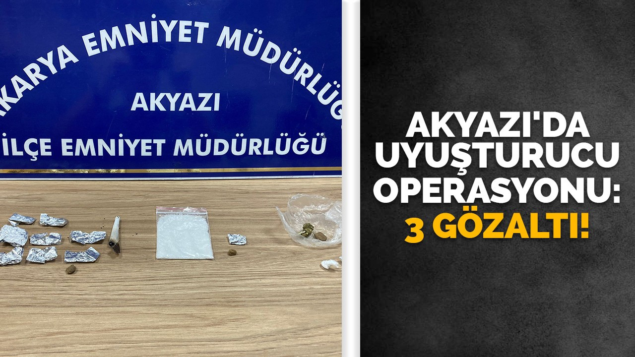 Akyazı'da uyuşturucu operasyonu: 3 gözaltı!