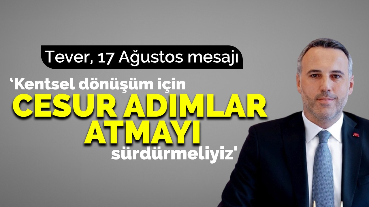 'Kentsel dönüşümün için cesur adımlar atmayı sürdürmeliyiz'