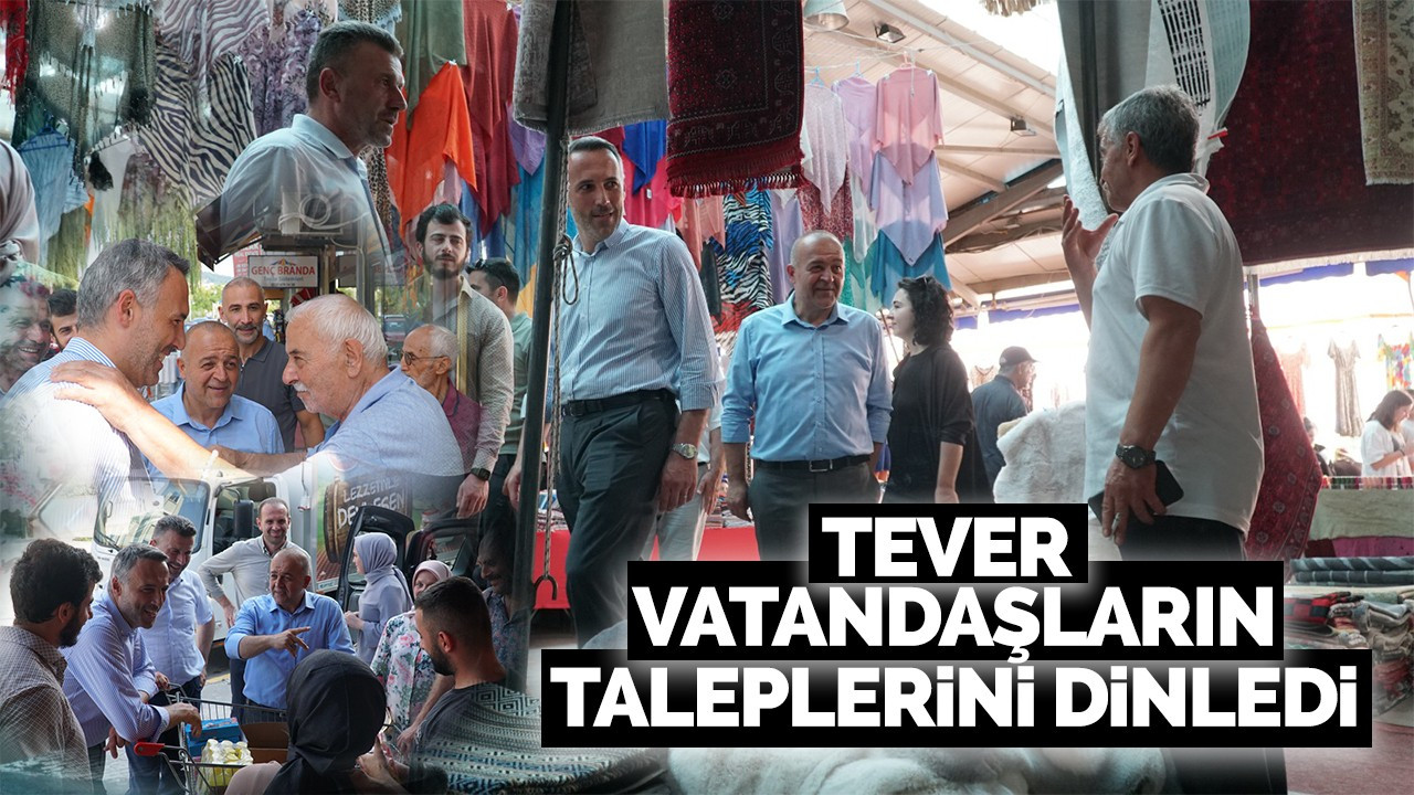 Tever vatandaşların taleplerini dinledi