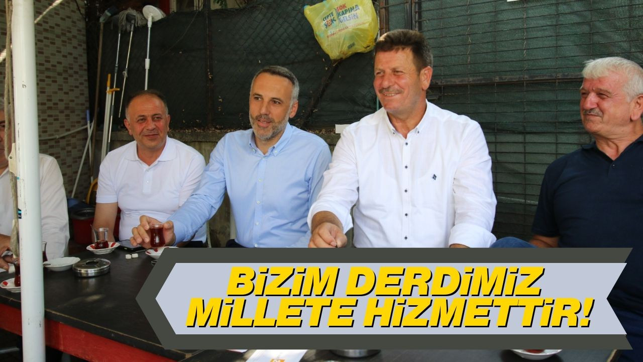 ‘Bizim derdimiz millete hizmettir’