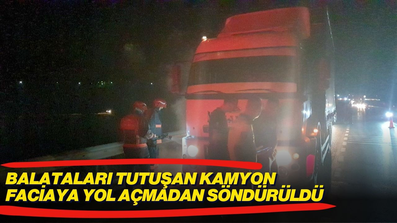 Balataları tutuşan kamyon faciaya yol açmadan söndürüldü