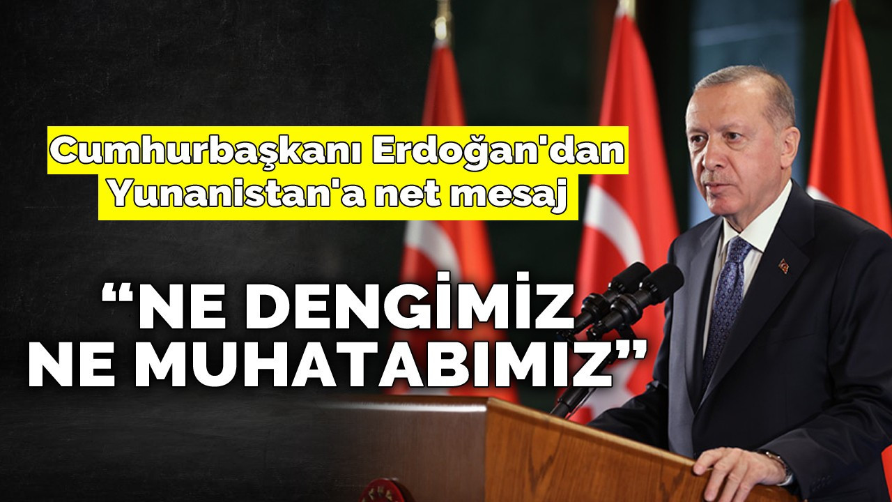 Cumhurbaşkanı Erdoğan'dan Yunanistan'a sert sözler