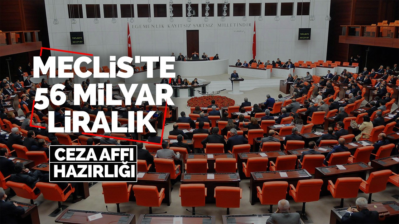 Meclis'te 56 milyar liralık ceza affı hazırlığı başlıyor