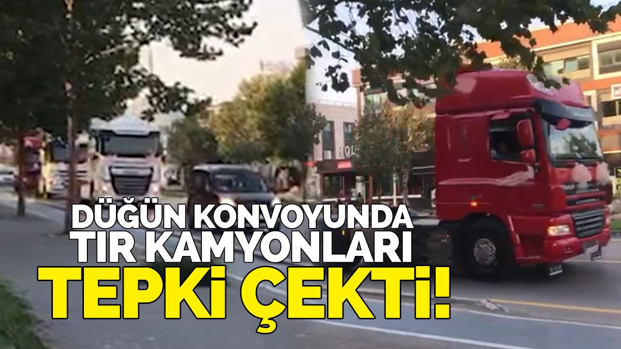 Düğün konvoyunda TIR kamyonları tepki çekti!