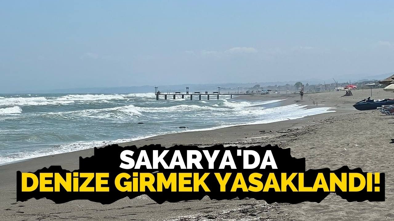 Sakarya'da denize girmek yasaklandı!