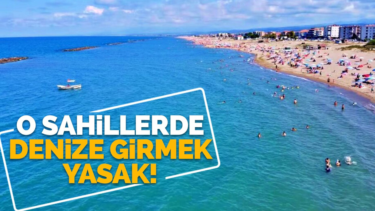 O sahillerde denize girmek yasak!