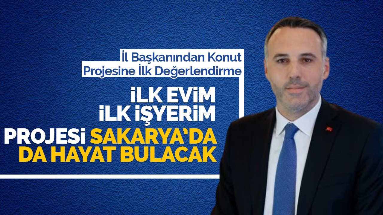 İlk Evim İlk İşyerim Projesi Sakarya’da da Hayat Bulacak