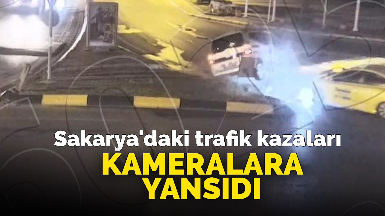 Sakarya'daki trafik kazaları kameralara yansıdı