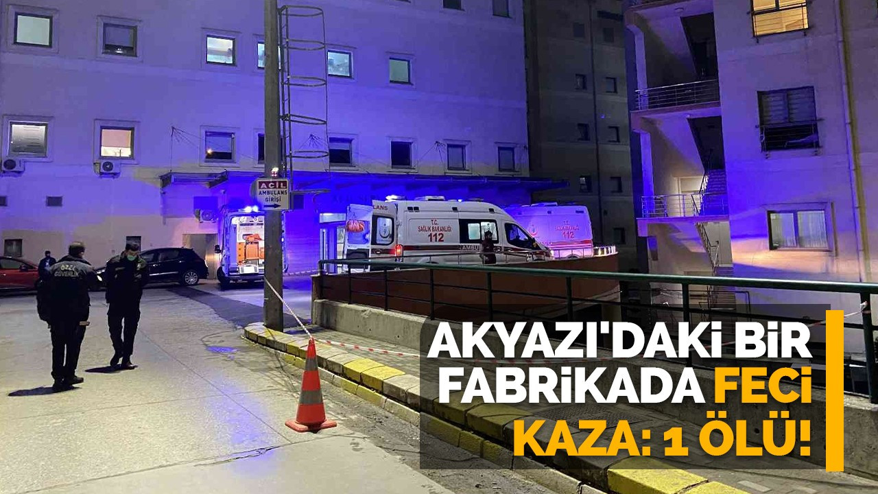 Akyazı'daki bir fabrikada feci kaza: 1 ölü!
