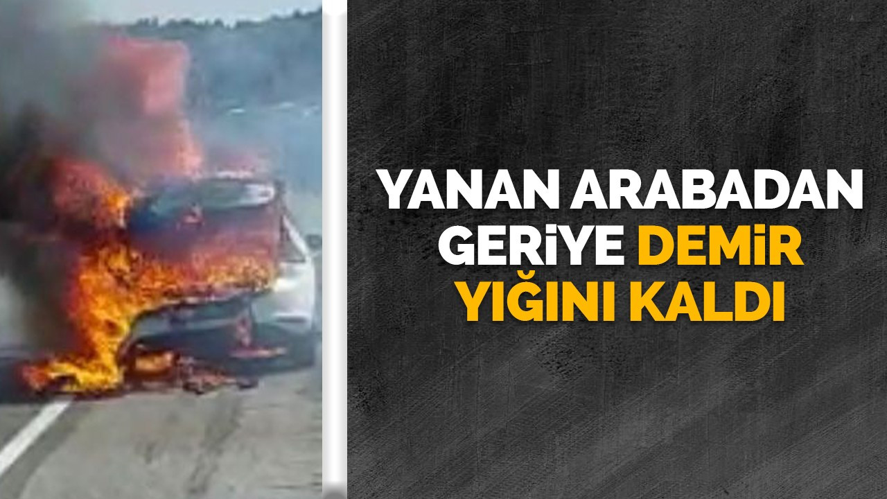 Yanan arabadan geriye demir yığını kaldı