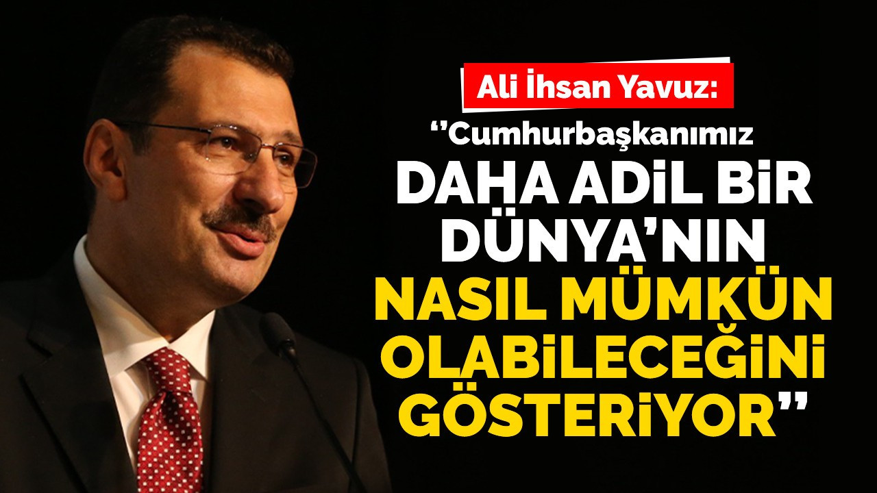 ''Cumhurbaşkanımız Daha Adil Bir Dünya'nın nasıl mümkün olabileceğini gösteriyor''