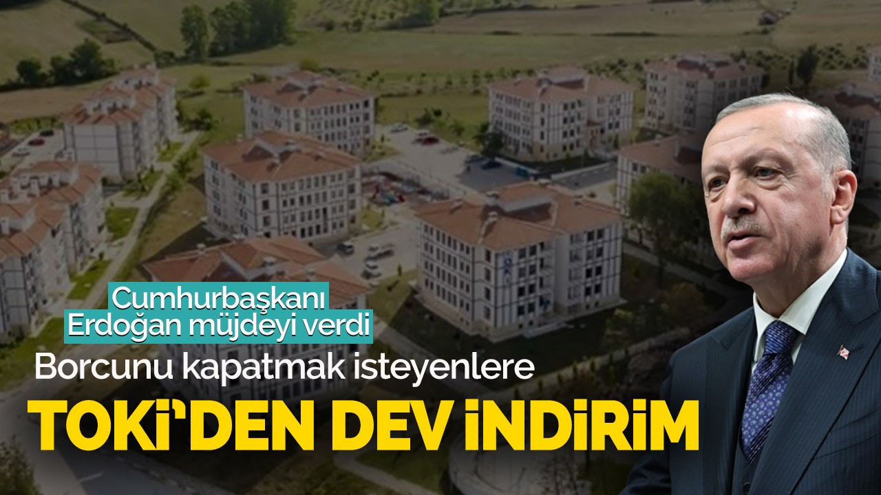 Başkan Erdoğan müjdeyi verdi! TOKİ'den borcunu kapatmak isteyenlere dev indirim