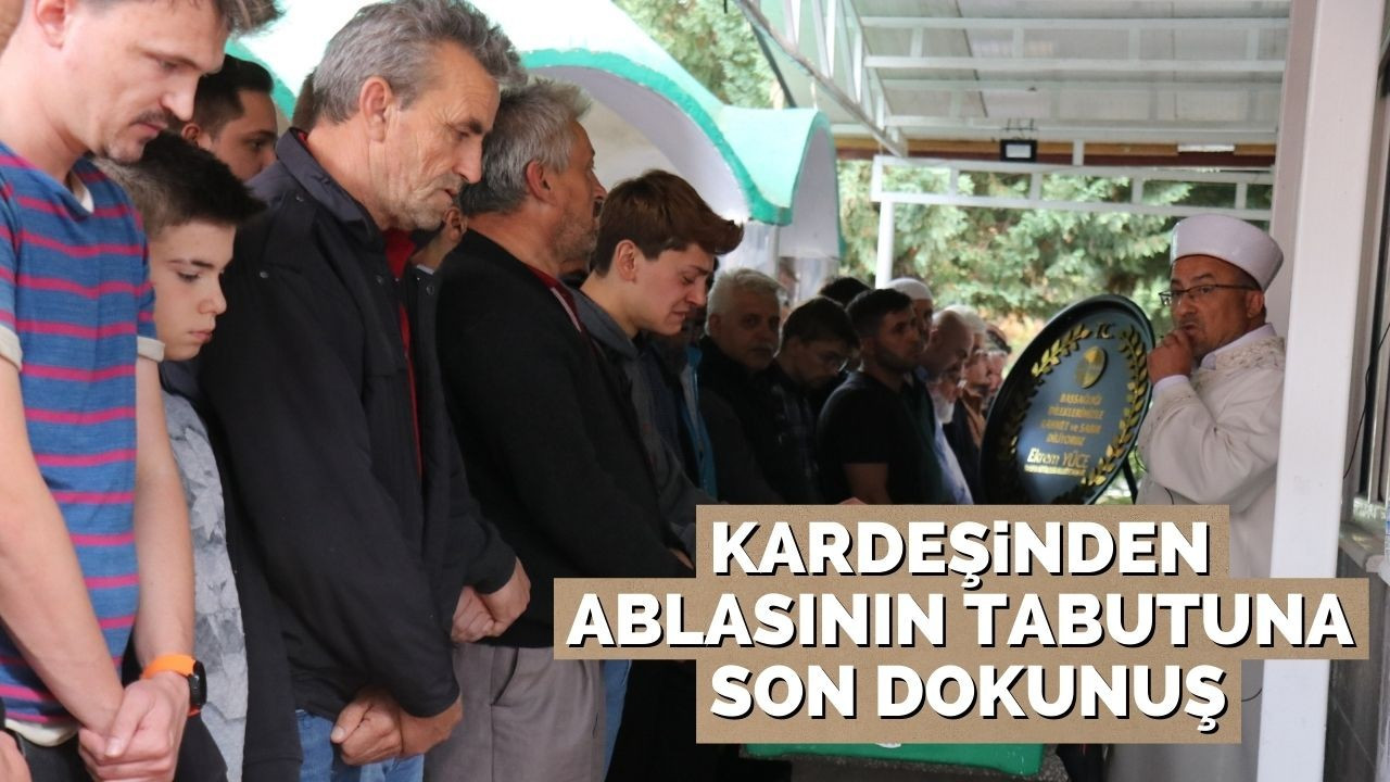 Kardeşinden ablasının tabutuna son dokunuş