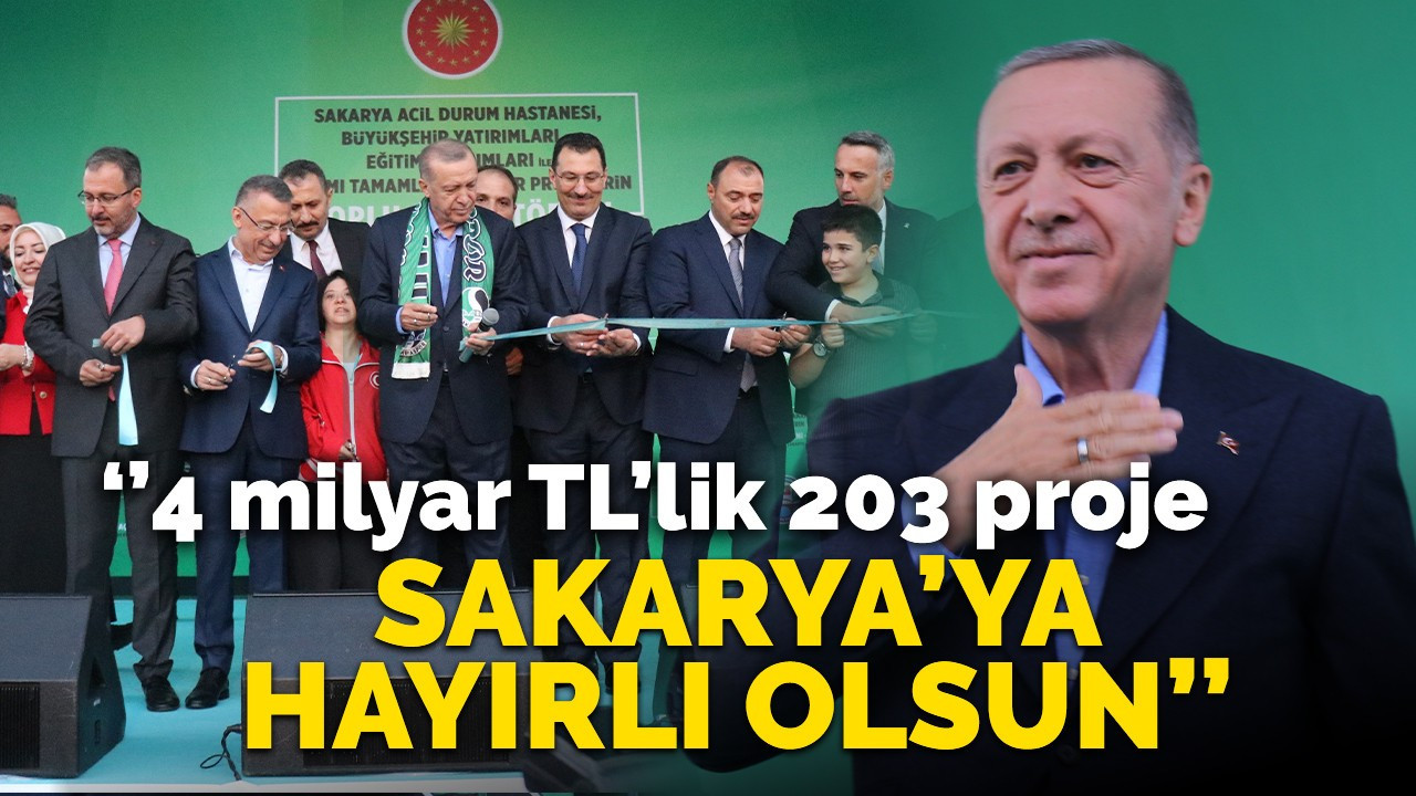 ''4 milyar TL'lik 203 proje Sakarya'ya hayırlı olsun''