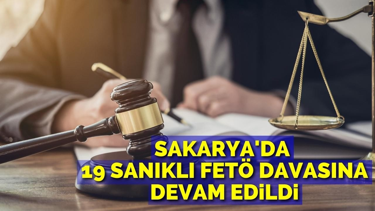 Sakarya'da 19 sanıklı FETÖ davasına devam edildi