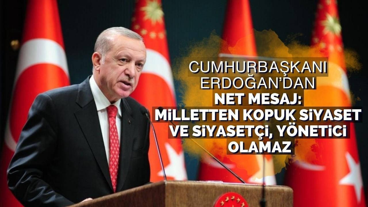 Cumhurbaşkanı Erdoğan’dan net mesaj: Milletten kopuk siyaset ve siyasetçi, yönetici olamaz