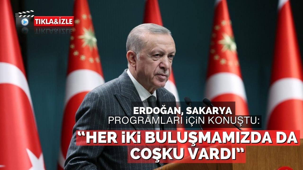 Erdoğan, Sakarya programları için konuştu: “Her iki buluşmamızda da coşku vardı”