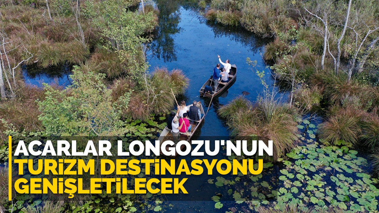Acarlar Longozu'nun turizm destinasyonu genişletilecek