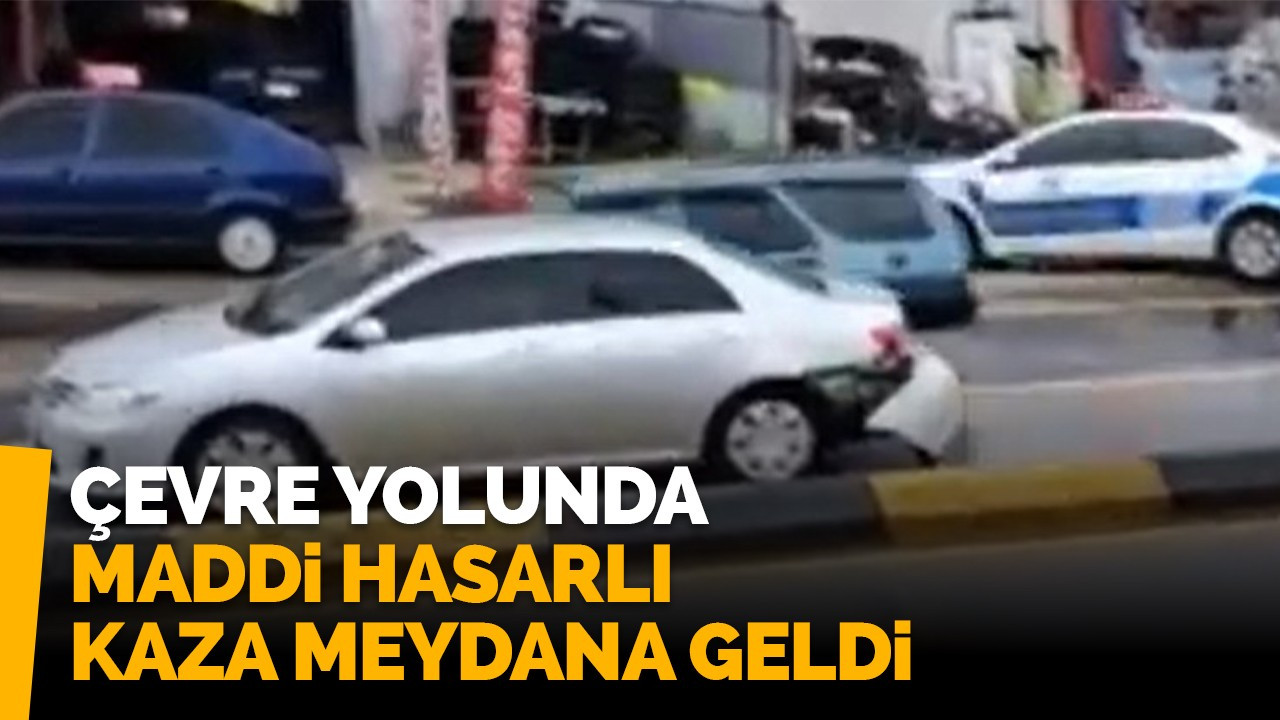 Çevre yolunda maddi hasarlı kaza meydana geldi