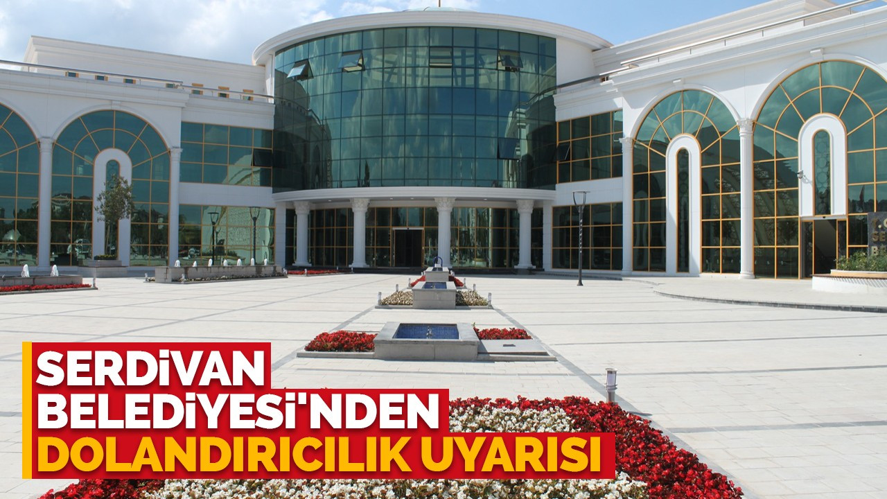 Serdivan Belediyesi'nden dolandırıcılık uyarısı