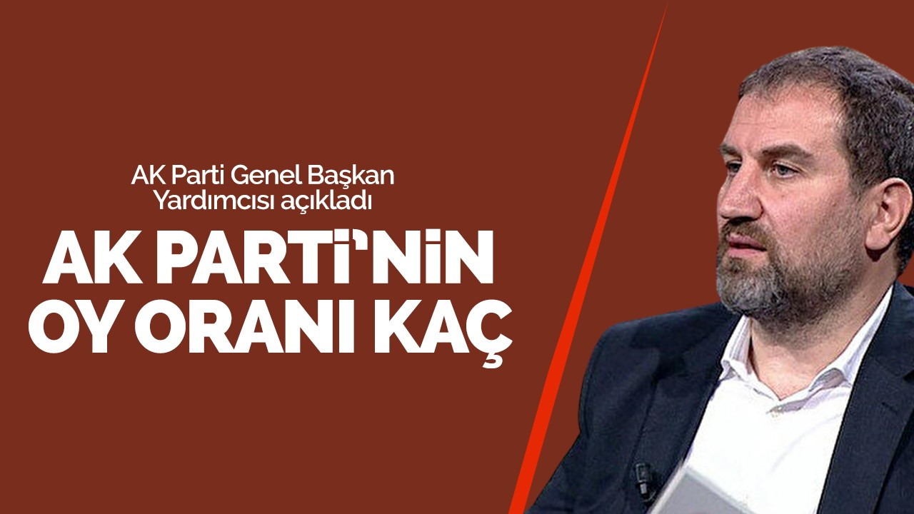 AK Parti Genel Başkan Yardımcısı açıkladı: AK Parti'nin oy oranı kaç?