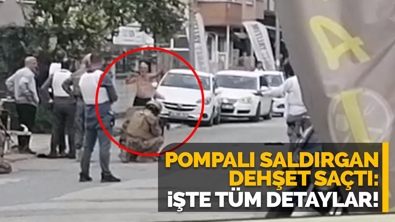 Pompalı saldırgan dehşet saçtı: İşte tüm detaylar!