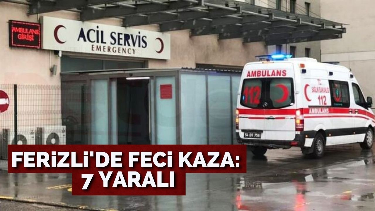 Ferizli'de feci kaza: 7 yaralı