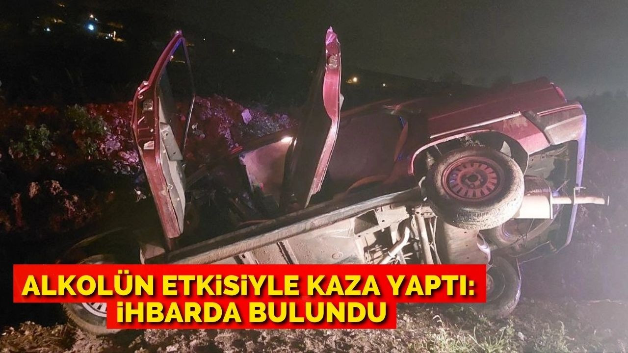 Alkolün Etkisiyle Kaza Yaptı:  İhbarda Bulundu