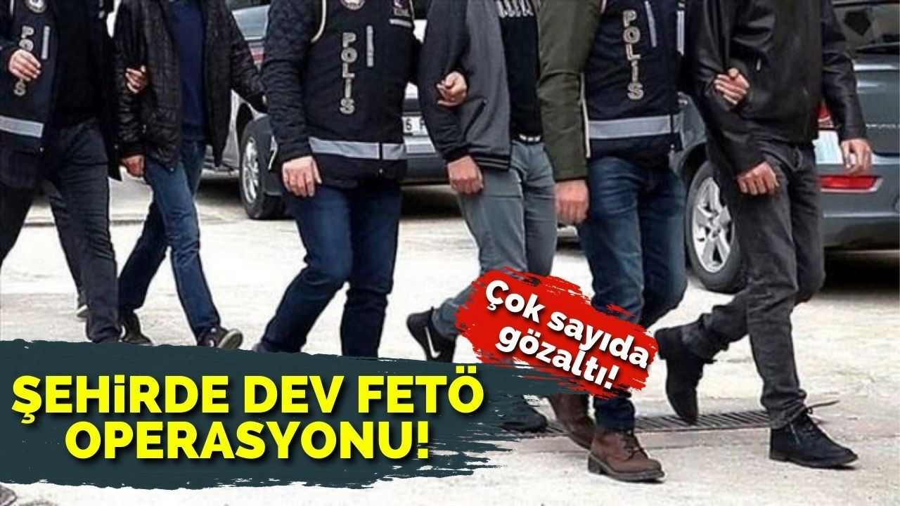 Şehirde dev FETÖ operasyonu!