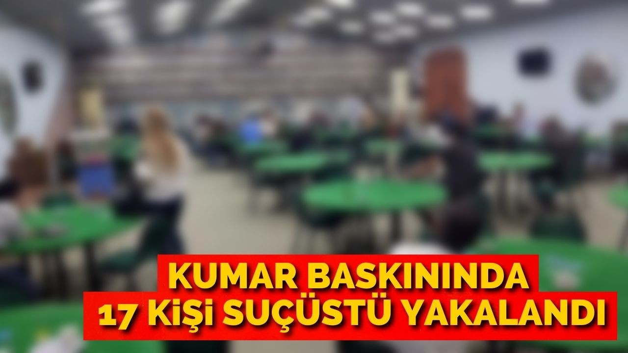 Kumar baskınında 17 kişi suçüstü yakalandı