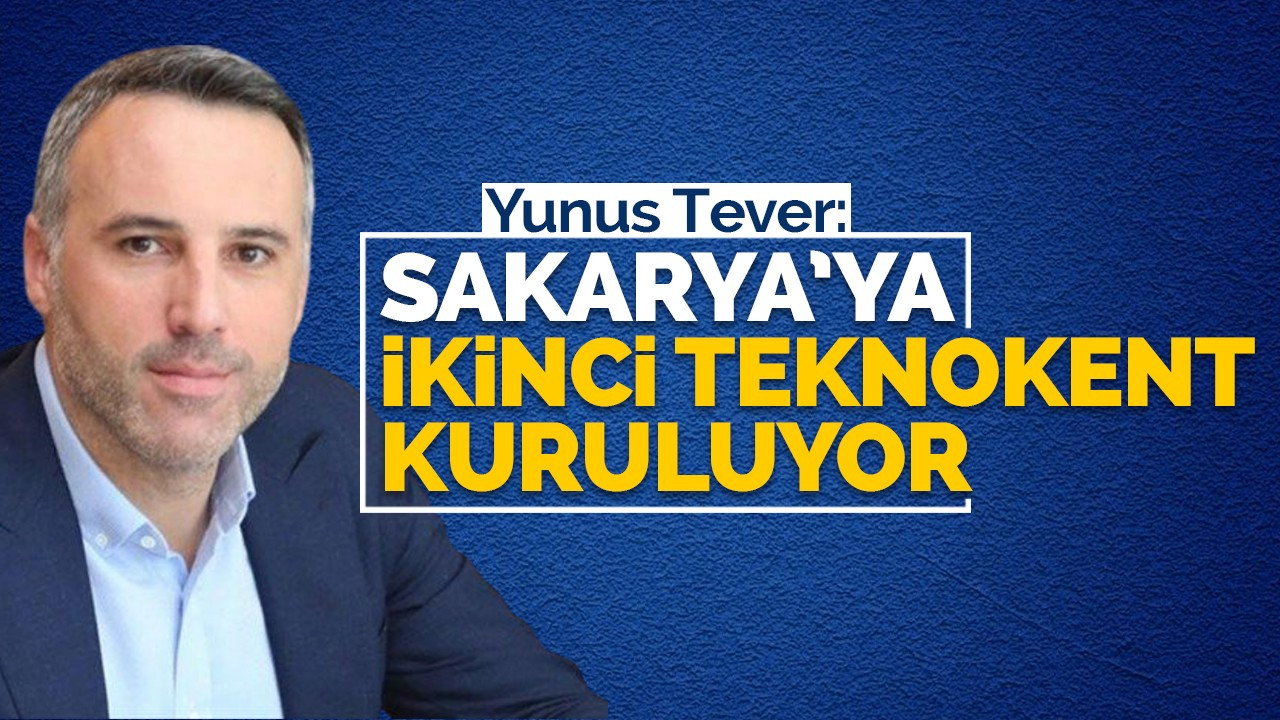 Tever: “Sakarya’ya ikinci TEKNOKENT kuruluyor”