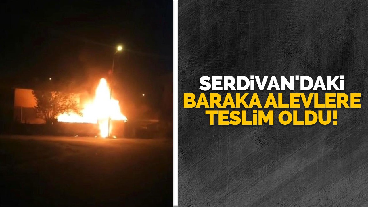 Serdivan'daki baraka alevlere teslim oldu!