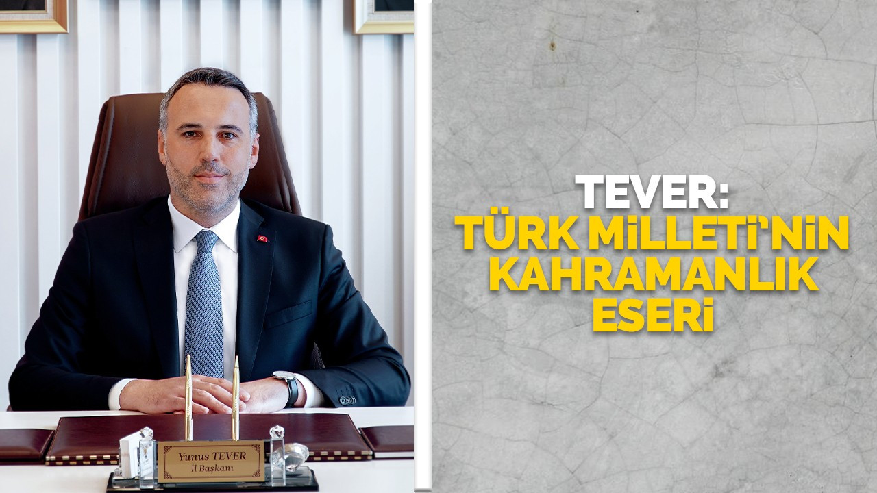 Tever: Türk Milleti’nin kahramanlık eseri