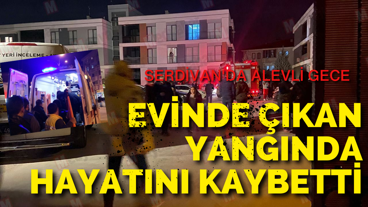 Serdivan'da Yangın Faciası: 1 Kişi Öldü