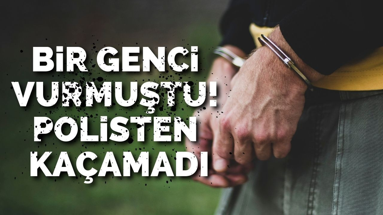 Bir genci vurmuştu! Polisten kaçamadı