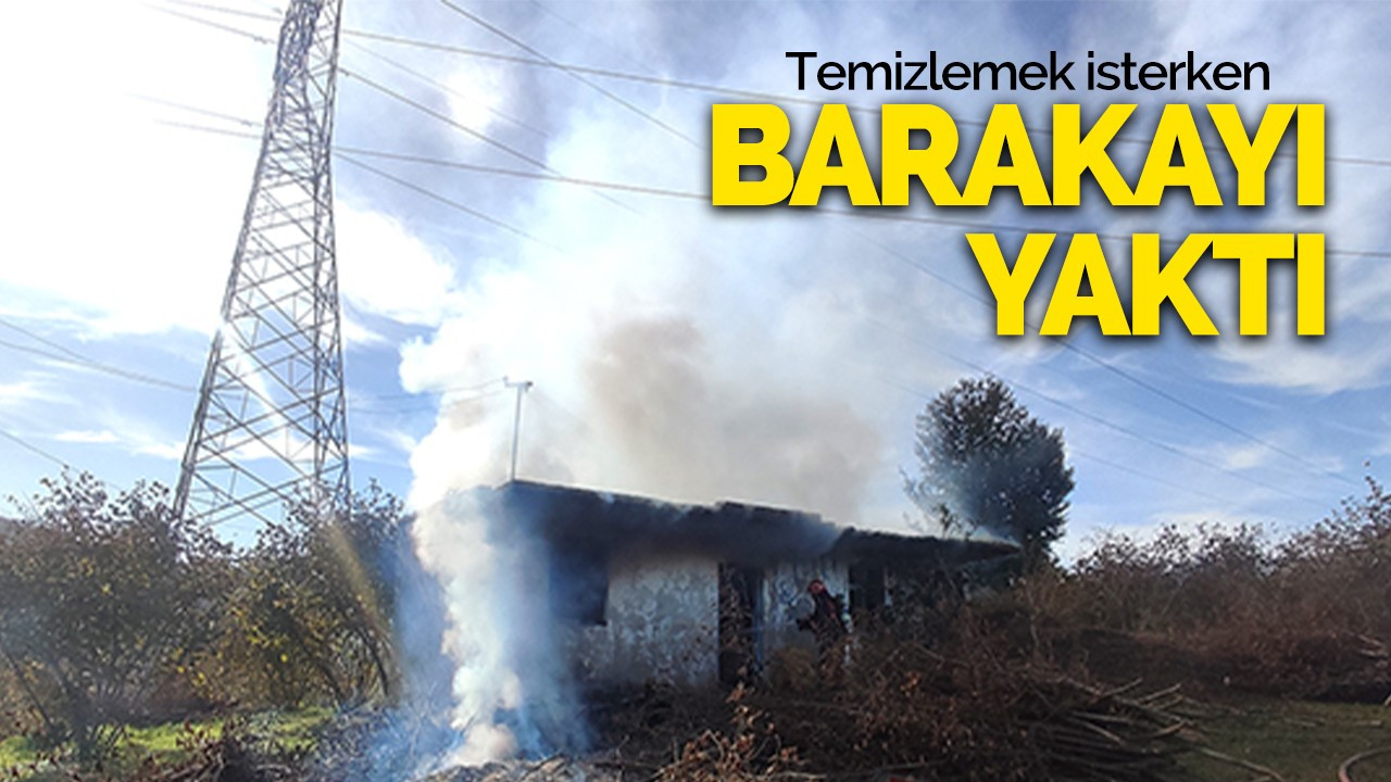 Temizlemek isterken barakayı yaktı