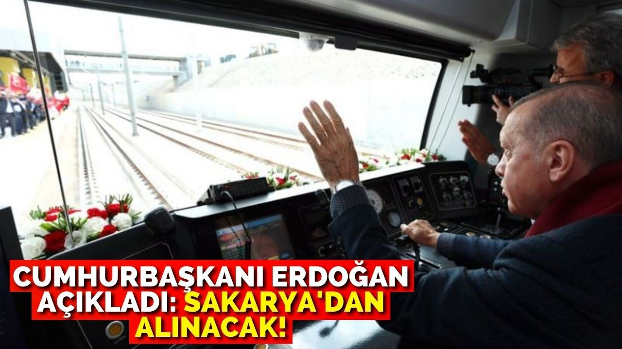 Cumhurbaşkanı Erdoğan açıkladı: Sakarya'dan alınacak!