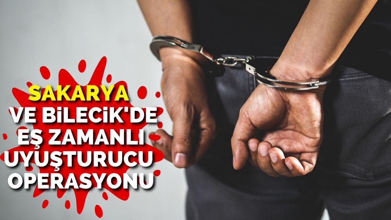 Bilecik ve Sakarya'da eş zamanlı uyuşturucu operasyonu